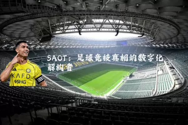 SAOT：足球竞技真相的数字化解构者