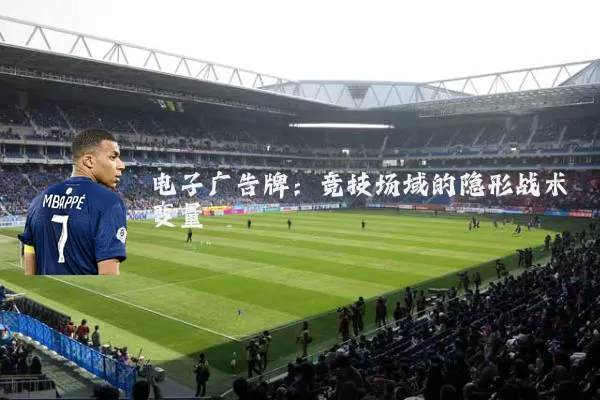 电子广告牌：竞技场域的隐形战术变量