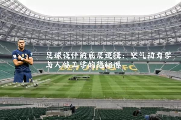 足球设计的底层逻辑:空气动力学与人体工学的隐秘博弈