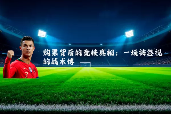 购票背后的竞技真相:一场被忽视的战术博弈